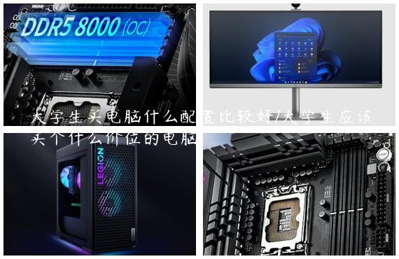 大学生买电脑什么配置比较好/大学生应该买个什么价位的电脑