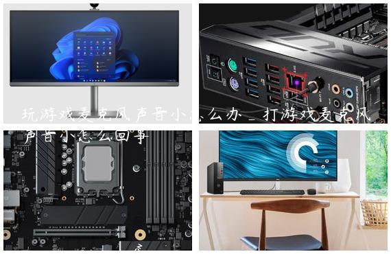 玩游戏麦克风声音小怎么办_打游戏麦克风声音小怎么回事