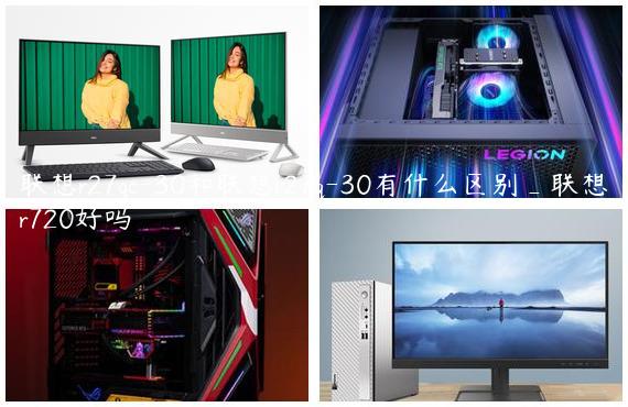 联想r27qc-30和联想r27q-30有什么区别_联想r720好吗
