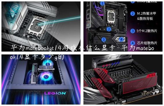 华为matebookgt14游戏本什么显卡-华为matebook14显卡多少g的