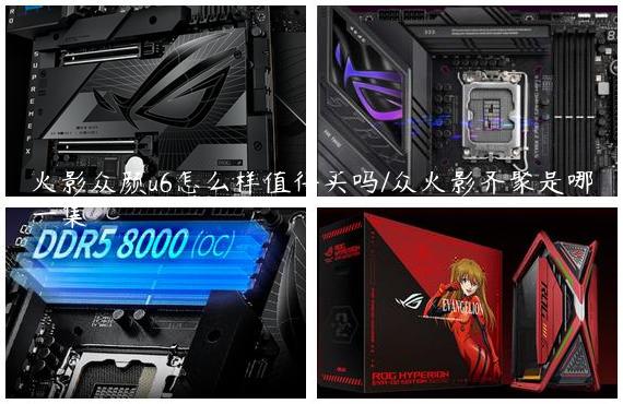 火影众颜u6怎么样值得买吗/众火影齐聚是哪一集