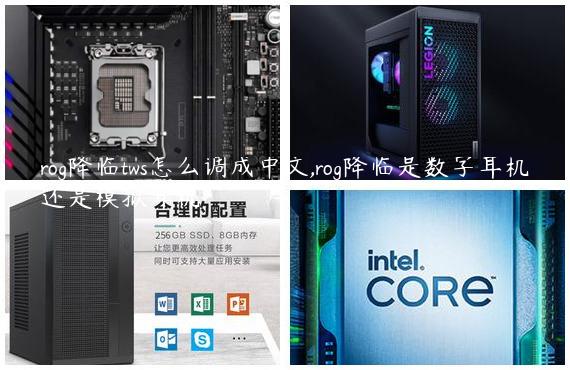 rog降临tws怎么调成中文,rog降临是数字耳机还是模拟耳机