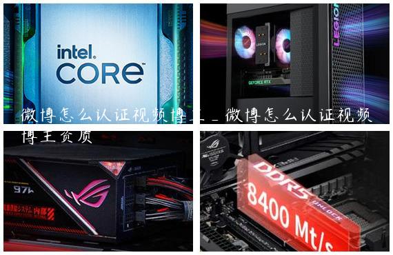 微博怎么认证视频博主_微博怎么认证视频博主资质