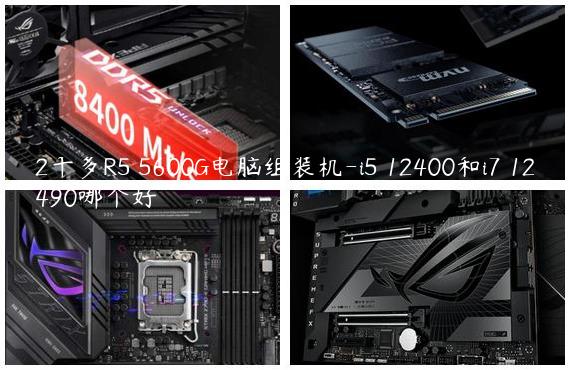 2千多R5 5600G电脑组装机-i5 12400和i7 12490哪个好