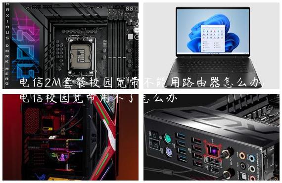 电信2M套餐校园宽带不能用路由器怎么办/电信校园宽带用不了怎么办